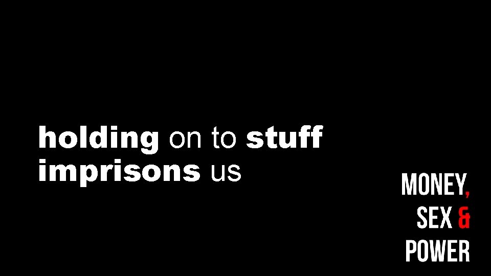 holding on to stuff imprisons us 