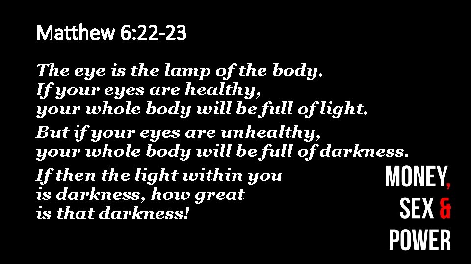 Matthew 6: 22 -23 The eye is the lamp of the body. If your