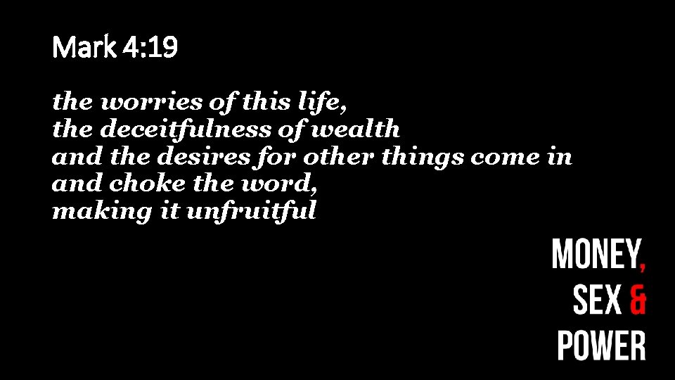 Mark 4: 19 the worries of this life, the deceitfulness of wealth and the