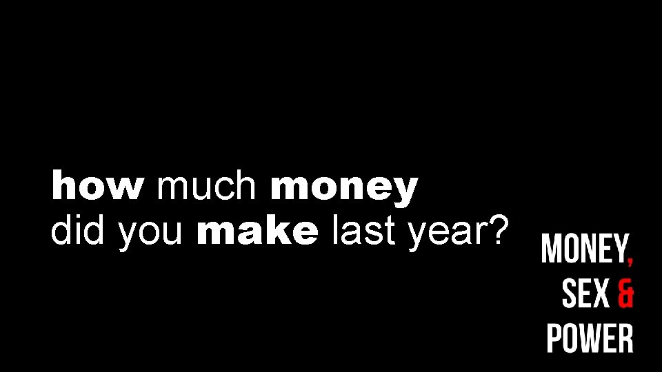 how much money did you make last year? 