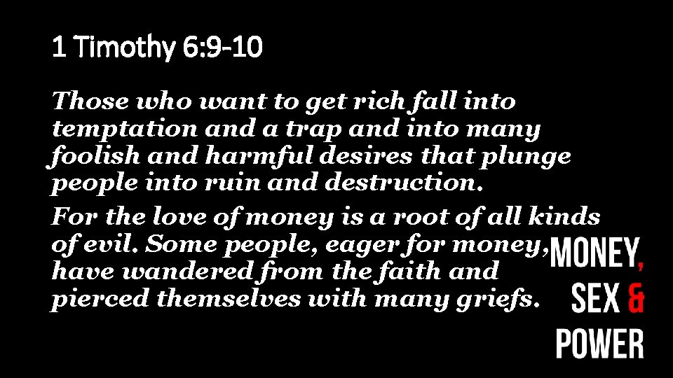 1 Timothy 6: 9 -10 Those who want to get rich fall into temptation