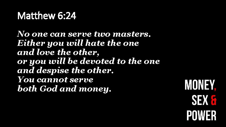 Matthew 6: 24 No one can serve two masters. Either you will hate the