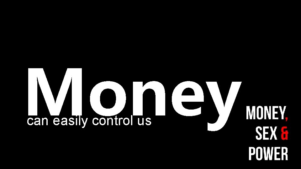 Money can easily control us 