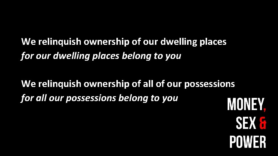 We relinquish ownership of our dwelling places for our dwelling places belong to you