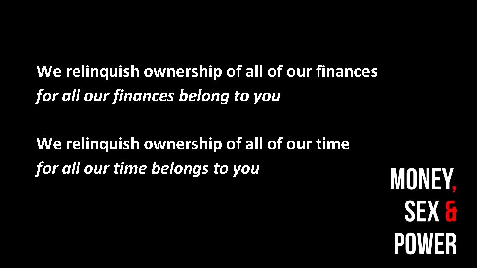 We relinquish ownership of all of our finances for all our finances belong to