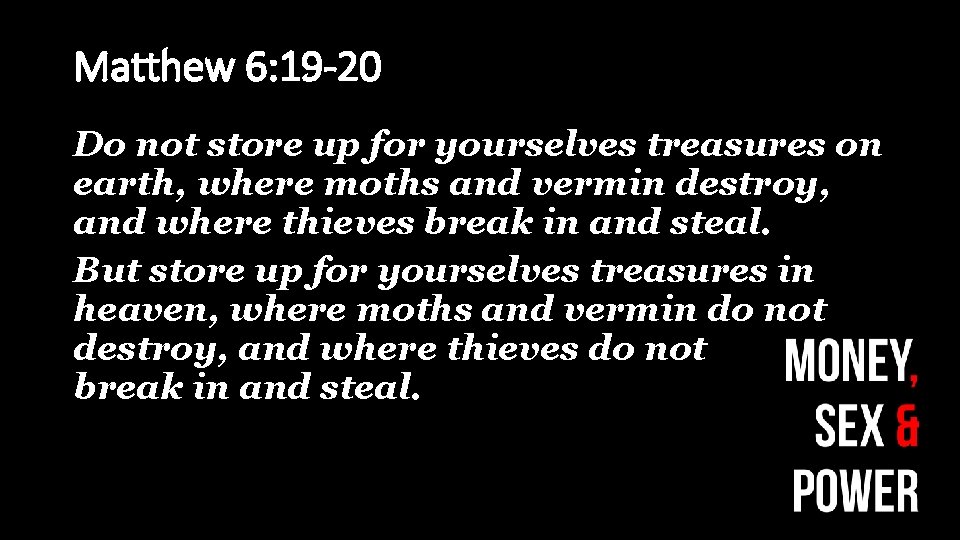 Matthew 6: 19 -20 Do not store up for yourselves treasures on earth, where