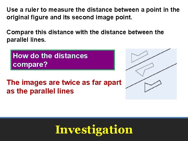 Use a ruler to measure the distance between a point in the original figure Use a ruler to measure the distance between a point in the original figure