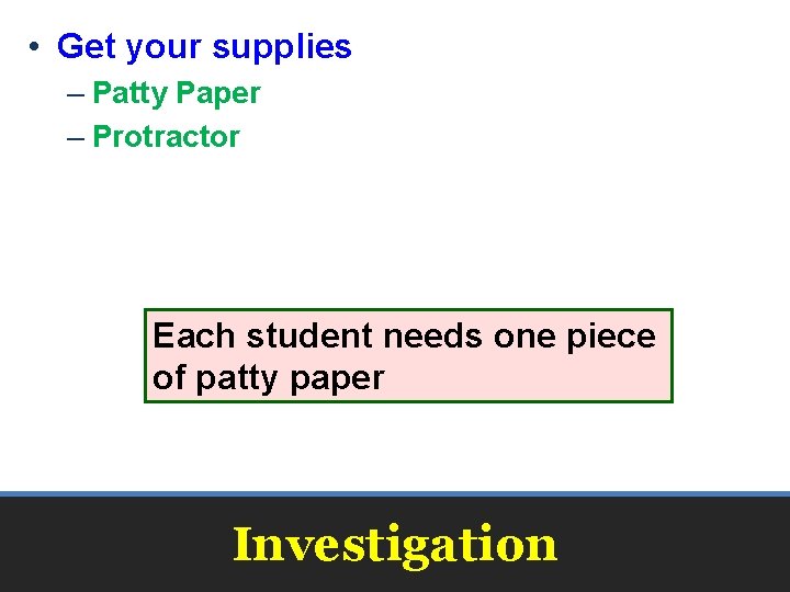 • Get your supplies – Patty Paper – Protractor Each student needs one • Get your supplies – Patty Paper – Protractor Each student needs one
