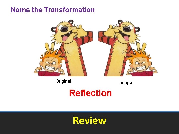 Name the Transformation Original Image Reflection Review Name the Transformation Original Image Reflection Review