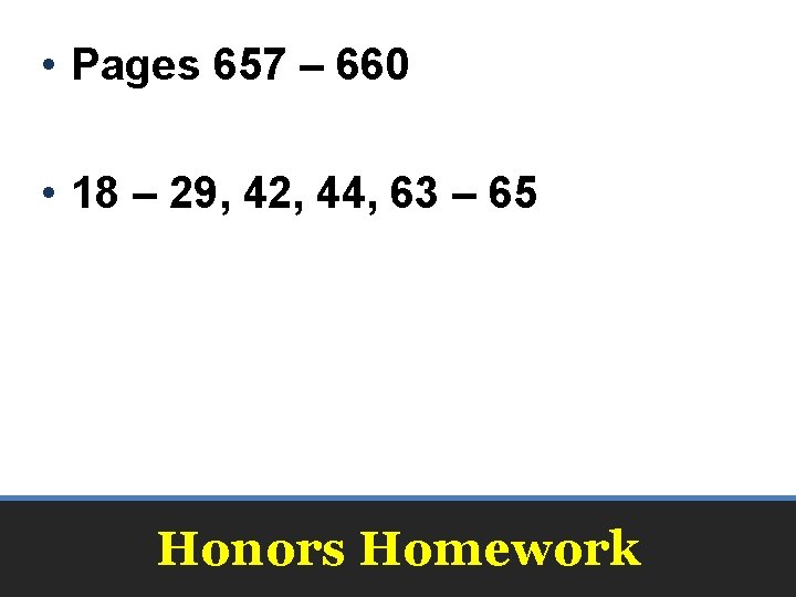 • Pages 657 – 660 • 18 – 29, 42, 44, 63 – • Pages 657 – 660 • 18 – 29, 42, 44, 63 –