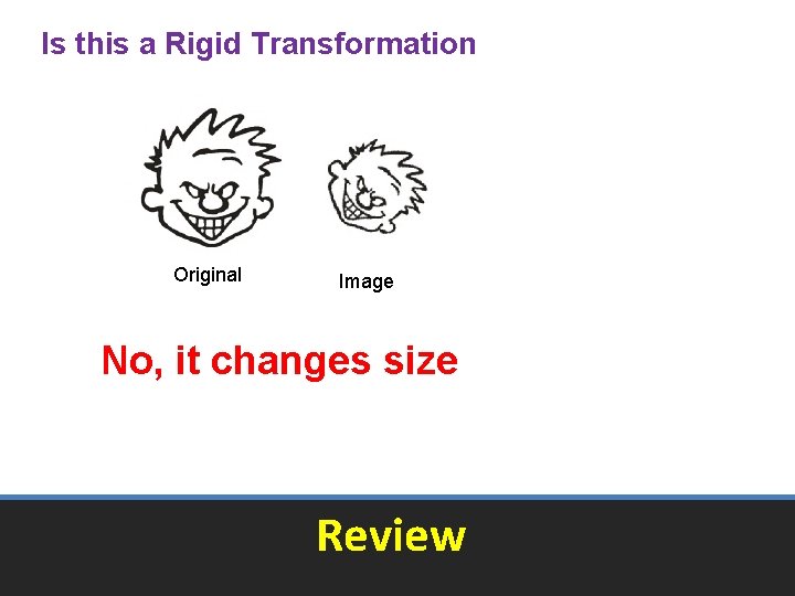 Is this a Rigid Transformation Original Image No, it changes size Review Is this a Rigid Transformation Original Image No, it changes size Review