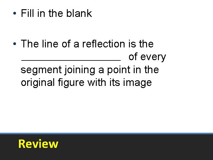 • Fill in the blank • The line of a reflection is the • Fill in the blank • The line of a reflection is the