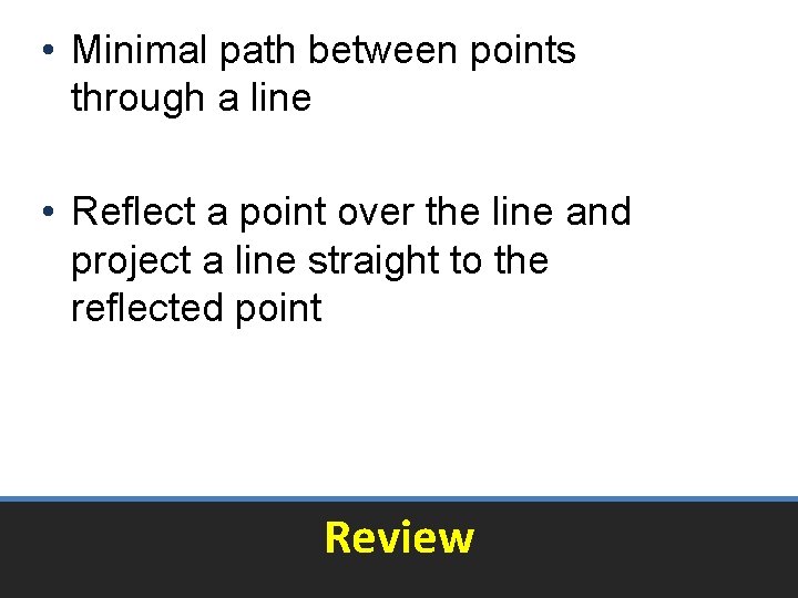 • Minimal path between points through a line • Reflect a point over • Minimal path between points through a line • Reflect a point over
