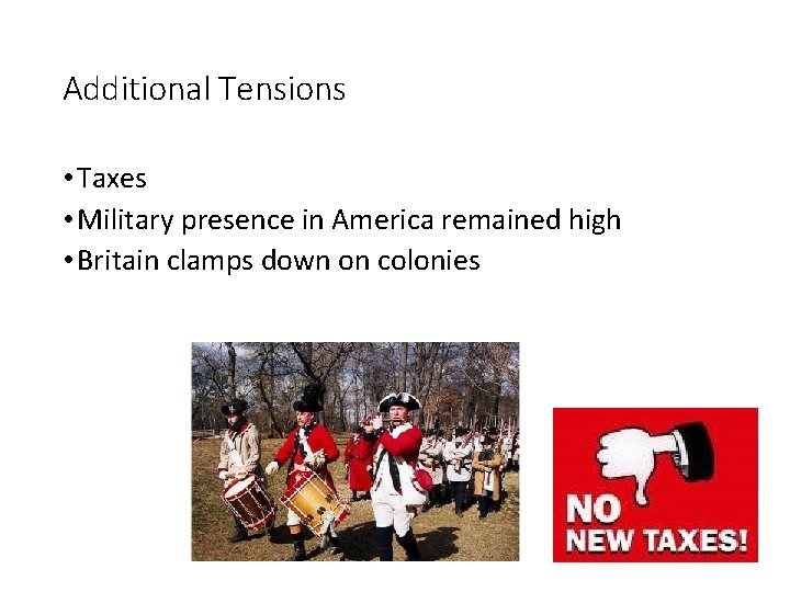 Additional Tensions • Taxes • Military presence in America remained high • Britain clamps