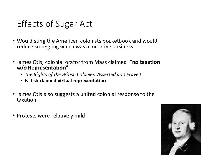 Effects of Sugar Act • Would sting the American colonists pocketbook and would reduce