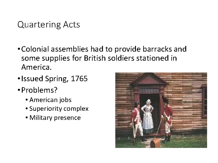 Quartering Acts • Colonial assemblies had to provide barracks and some supplies for British