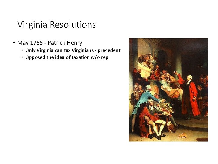 Virginia Resolutions • May 1765 - Patrick Henry • Only Virginia can tax Virginians