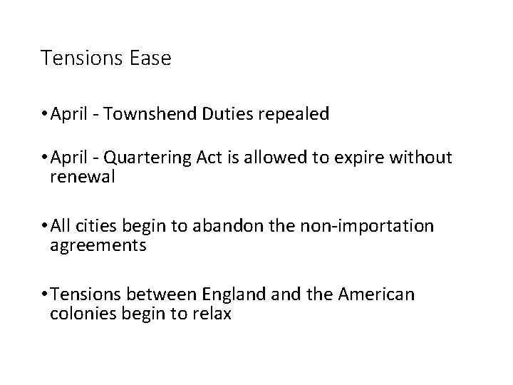 Tensions Ease • April - Townshend Duties repealed • April - Quartering Act is