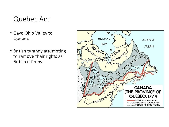 Quebec Act • Gave Ohio Valley to Quebec • British tyranny attempting to remove