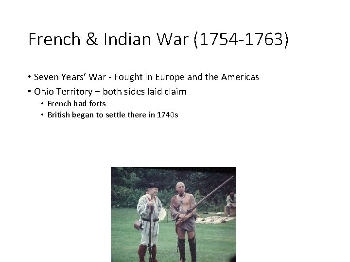 French & Indian War (1754 -1763) • Seven Years’ War - Fought in Europe