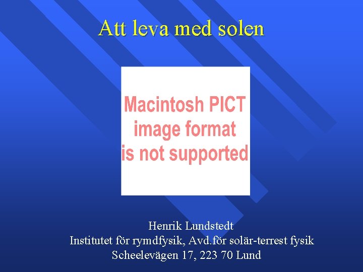 Att leva med solen Henrik Lundstedt Institutet för rymdfysik, Avd. för solär-terrest fysik Scheelevägen Att leva med solen Henrik Lundstedt Institutet för rymdfysik, Avd. för solär-terrest fysik Scheelevägen