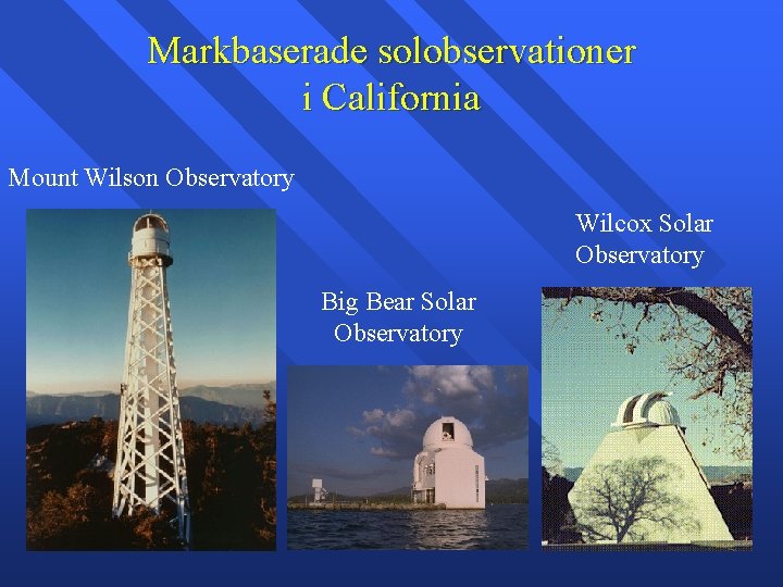 Markbaserade solobservationer i California Mount Wilson Observatory Wilcox Solar Observatory Big Bear Solar Observatory Markbaserade solobservationer i California Mount Wilson Observatory Wilcox Solar Observatory Big Bear Solar Observatory