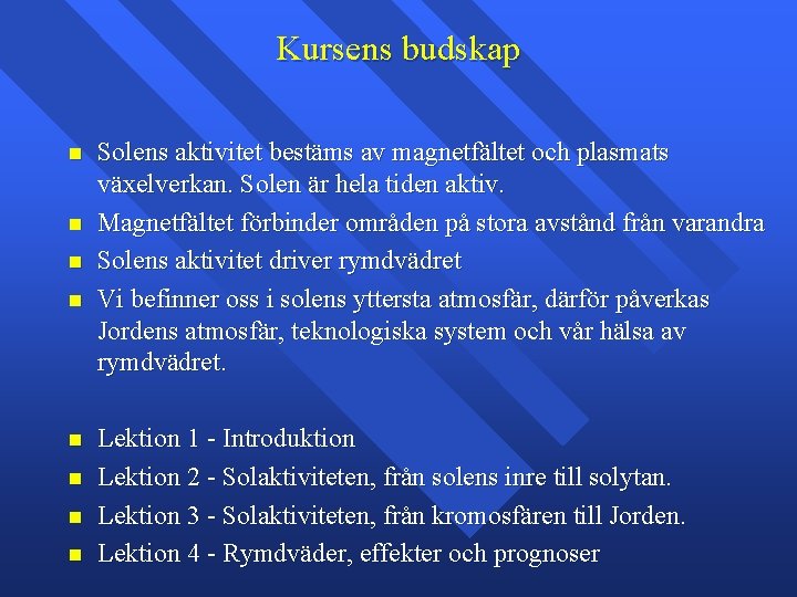 Kursens budskap Solens aktivitet bestäms av magnetfältet och plasmats växelverkan. Solen är hela tiden Kursens budskap Solens aktivitet bestäms av magnetfältet och plasmats växelverkan. Solen är hela tiden