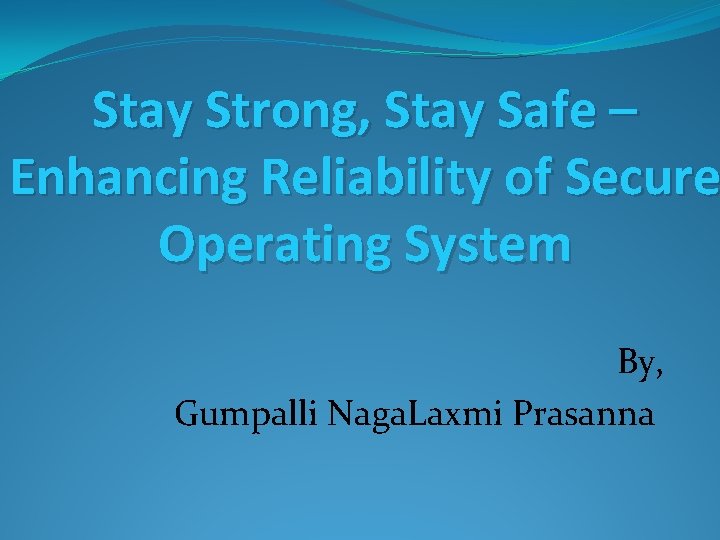 Stay Strong, Stay Safe – Enhancing Reliability of Secure Operating System By, Gumpalli Naga.