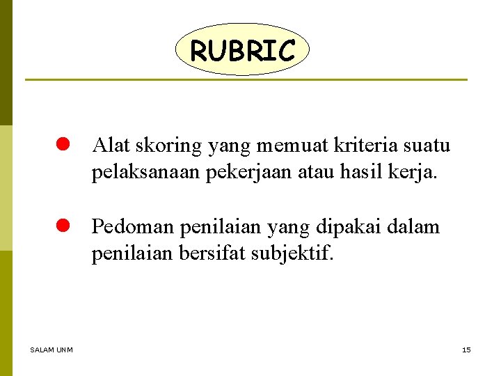 RUBRIC l Alat skoring yang memuat kriteria suatu pelaksanaan pekerjaan atau hasil kerja. l