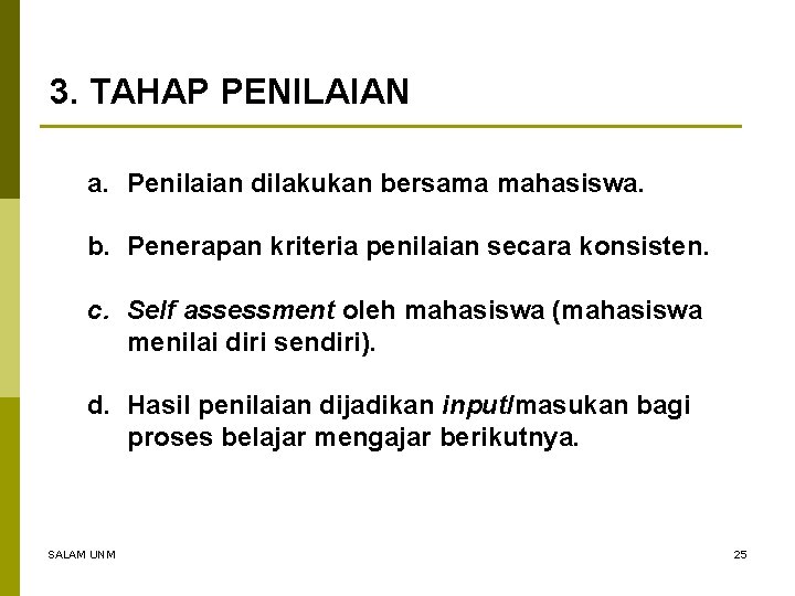 3. TAHAP PENILAIAN a. Penilaian dilakukan bersama mahasiswa. b. Penerapan kriteria penilaian secara konsisten.