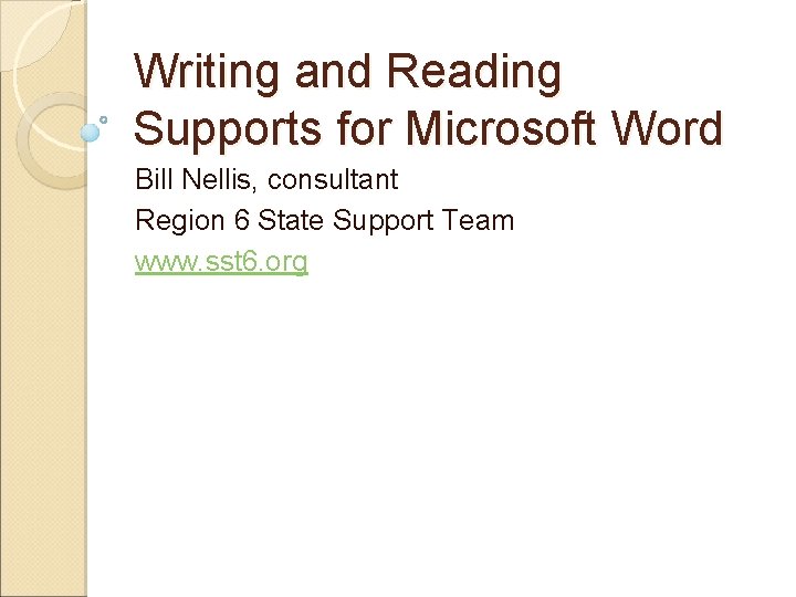 Writing and Reading Supports for Microsoft Word Bill Nellis, consultant Region 6 State Support