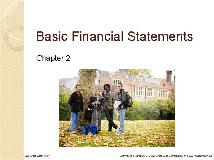 Basic Financial Statements Chapter 2 Mc. Graw-Hill/Irwin Copyright © 2010 by The Mc. Graw-Hill