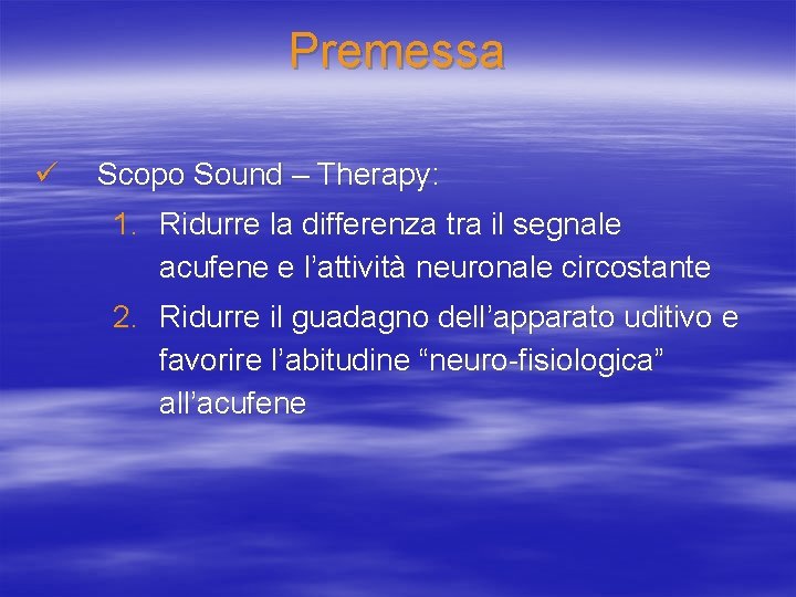 Premessa ü Scopo Sound – Therapy: 1. Ridurre la differenza tra il segnale acufene