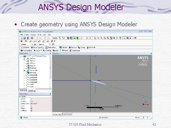 ANSYS Design Modeler • Create geometry using ANSYS Design Modeler 57: 020 Fluid Mechanics