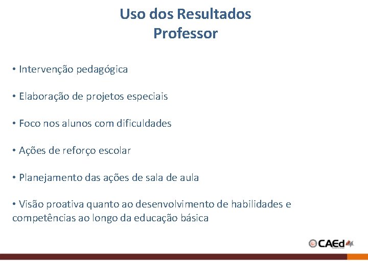 Uso dos Resultados Professor • Intervenção pedagógica • Elaboração de projetos especiais • Foco