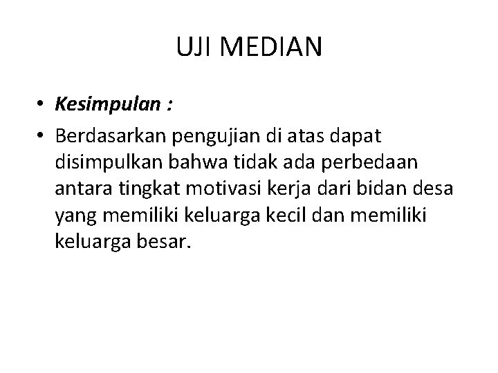 UJI MEDIAN • Kesimpulan : • Berdasarkan pengujian di atas dapat disimpulkan bahwa tidak