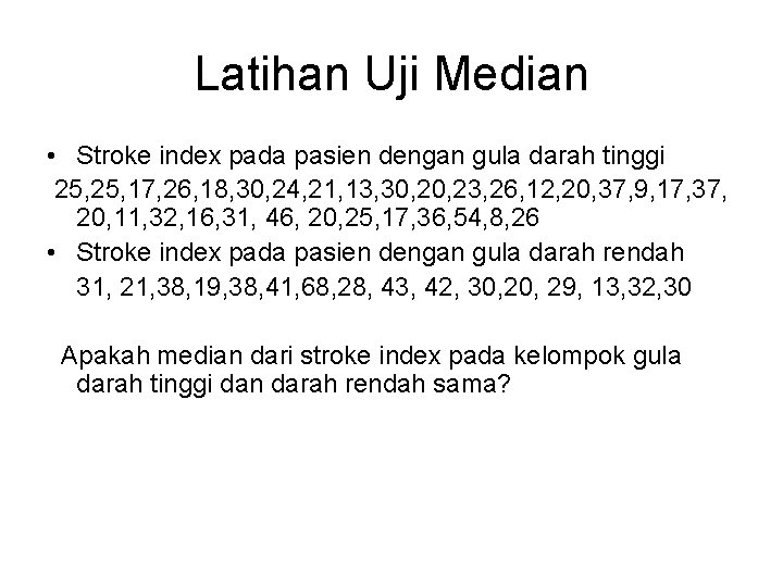 Latihan Uji Median • Stroke index pada pasien dengan gula darah tinggi 25, 17,