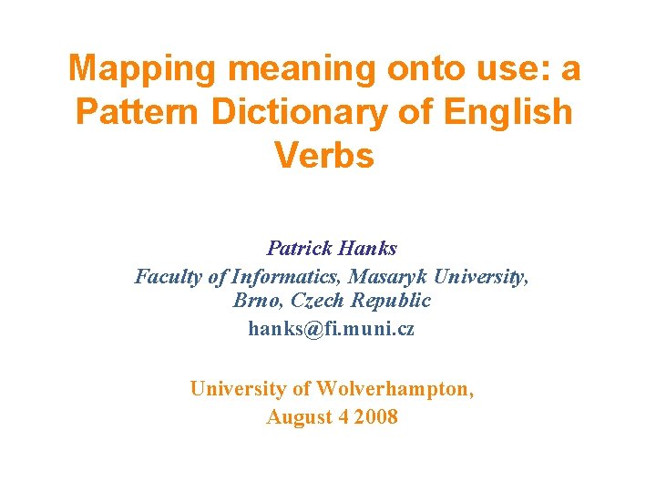 Mapping meaning onto use: a Pattern Dictionary of English Verbs Patrick Hanks Faculty of