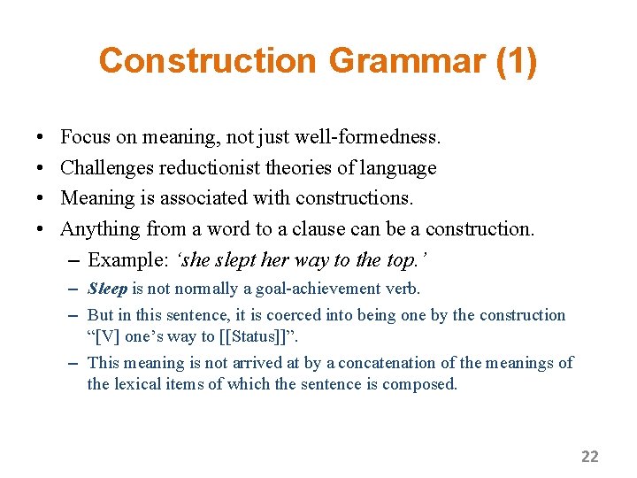 Construction Grammar (1) • • Focus on meaning, not just well-formedness. Challenges reductionist theories
