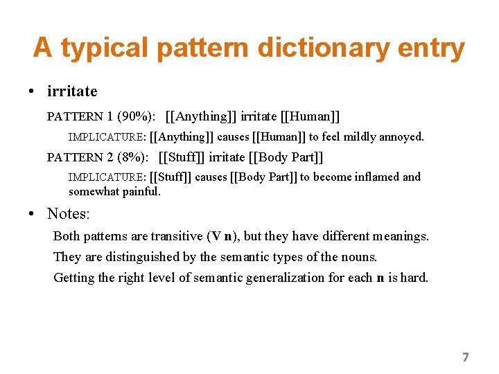 A typical pattern dictionary entry • irritate PATTERN 1 (90%): [[Anything]] irritate [[Human]] IMPLICATURE: