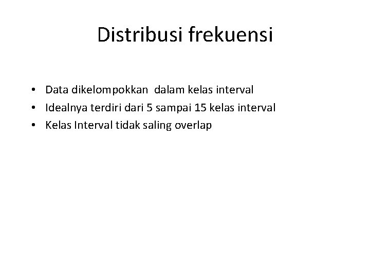 Distribusi frekuensi • Data dikelompokkan dalam kelas interval • Idealnya terdiri dari 5 sampai