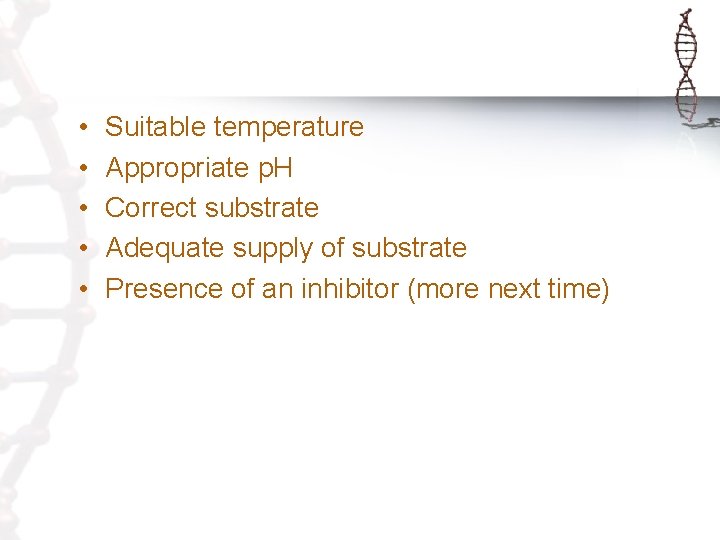  • • • Suitable temperature Appropriate p. H Correct substrate Adequate supply of