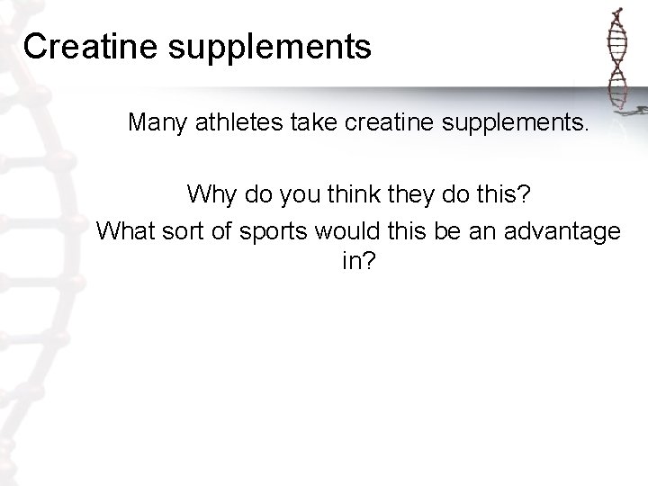 Creatine supplements Many athletes take creatine supplements. Why do you think they do this?