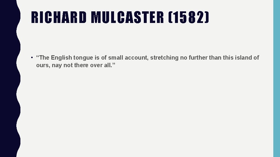 RICHARD MULCASTER (1582) • “The English tongue is of small account, stretching no further