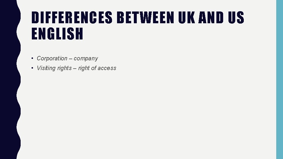 DIFFERENCES BETWEEN UK AND US ENGLISH • Corporation – company • Visiting rights –