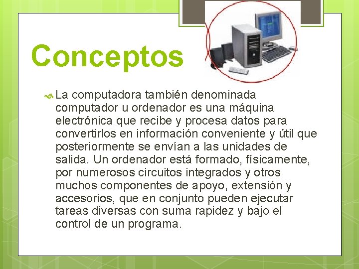 Conceptos La computadora también denominada computador u ordenador es una máquina electrónica que recibe