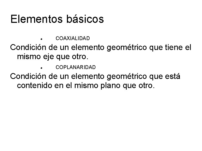 Elementos básicos COAXIALIDAD Condición de un elemento geométrico que tiene el mismo eje que