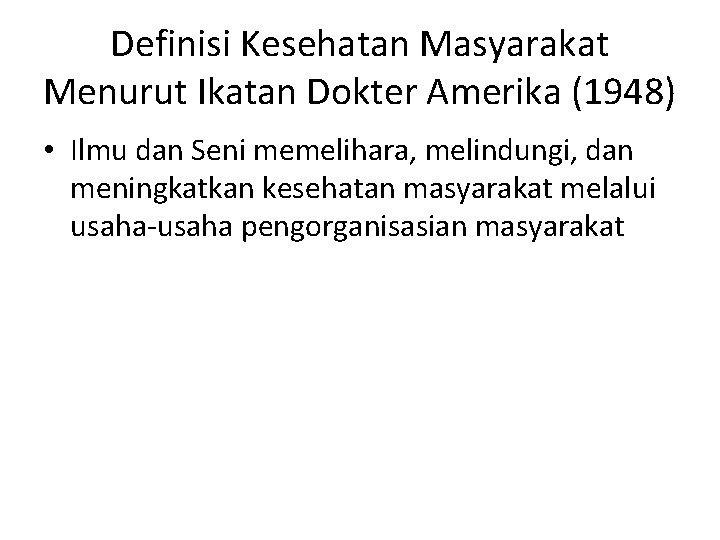 Definisi Kesehatan Masyarakat Menurut Ikatan Dokter Amerika (1948) • Ilmu dan Seni memelihara, melindungi,