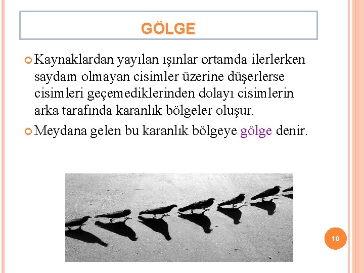 GÖLGE Kaynaklardan yayılan ışınlar ortamda ilerlerken saydam olmayan cisimler üzerine düşerlerse cisimleri geçemediklerinden dolayı