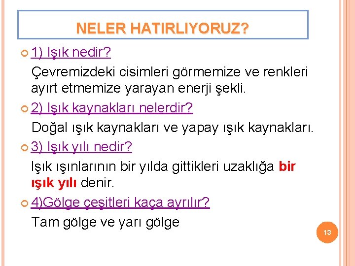 NELER HATIRLIYORUZ? 1) Işık nedir? Çevremizdeki cisimleri görmemize ve renkleri ayırt etmemize yarayan enerji